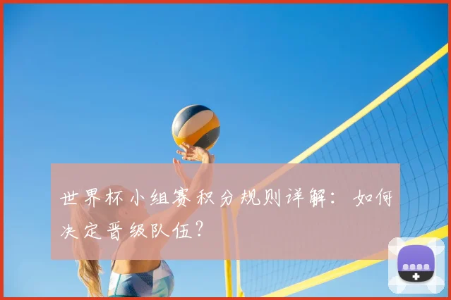 世界杯小组赛积分规则详解:如何决定晋级队伍?