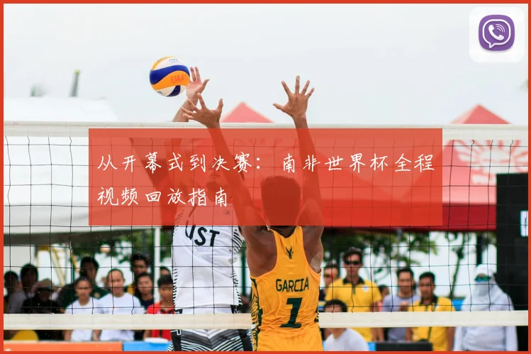 从开幕式到决赛:南非世界杯全程视频回放指南