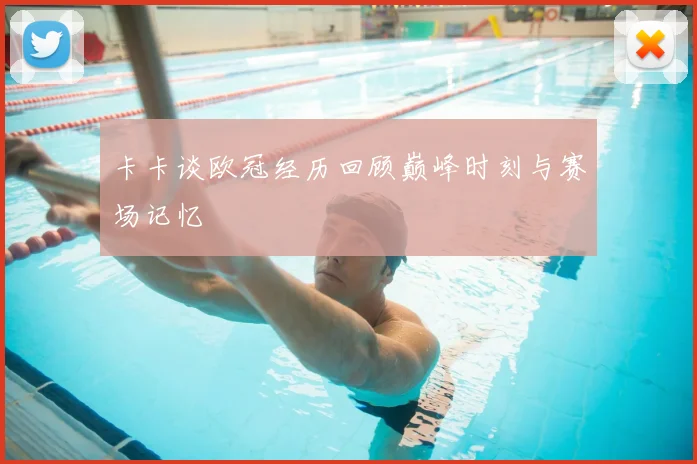 卡卡谈欧冠经历回顾巅峰时刻与赛场记忆