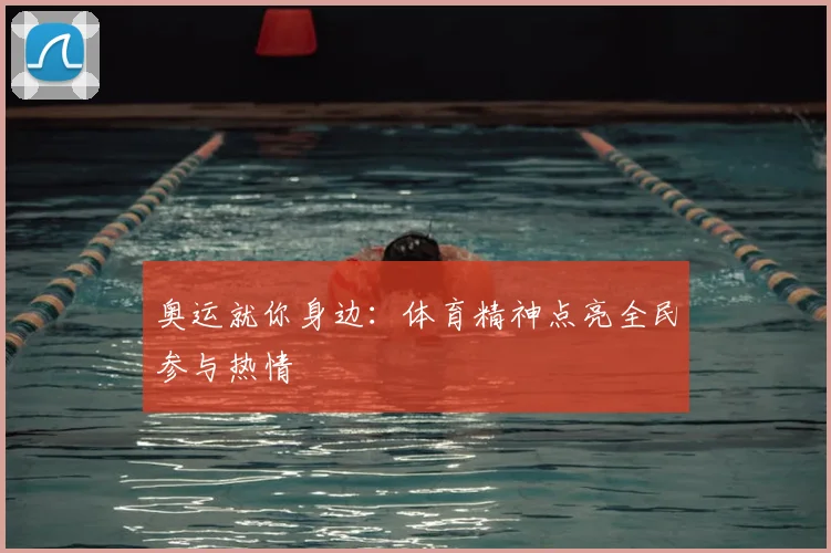 奥运就你身边:体育精神点亮全民参与热情