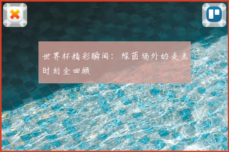 世界杯精彩瞬间:绿茵场外的走光时刻全回顾
