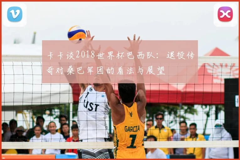 卡卡谈2018世界杯巴西队:退役传奇对桑巴军团的看法与展望