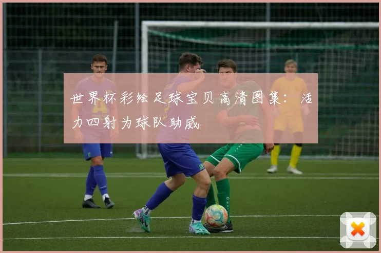 世界杯彩绘足球宝贝高清图集:活力四射为球队助威