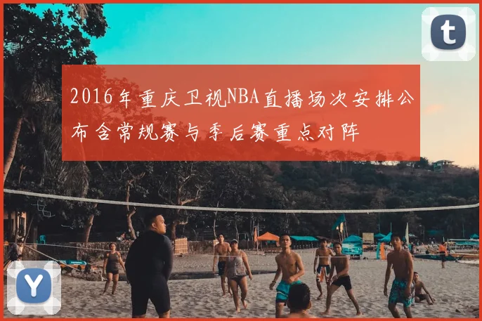 2016年重庆卫视NBA直播场次安排公布含常规赛与季后赛重点对阵