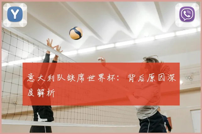 意大利队缺席世界杯:背后原因深度解析