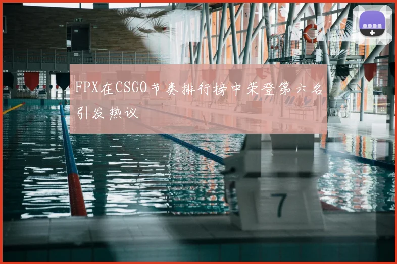 FPX在CSGO节奏排行榜中荣登第六名引发热议